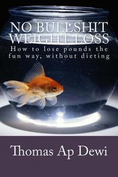Paperback No Bullshit Weight Loss: How to lose pounds the fun way, without dieting Book