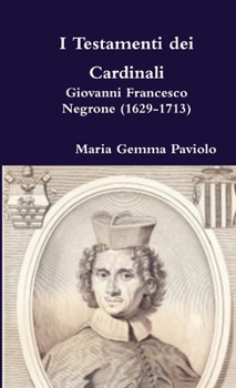 I Testamenti dei Cardinali: Giovanni Francesco Negrone (1629-1713)