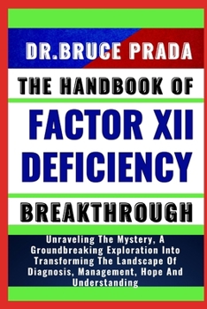 Paperback The Handbook of Factor XII Deficiency Breakthrough: Unraveling The Mystery, A Groundbreaking Exploration Into Transforming The Landscape Of Diagnosis, Book
