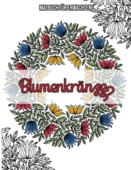 Paperback Blumenkränze: Malbuch Für Erwachsene: Malbuch für erwachsene blumen design [German] Book