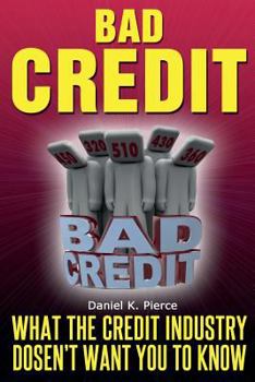 Bad Credit: What the Credit Industry Doesn't Want You to Know