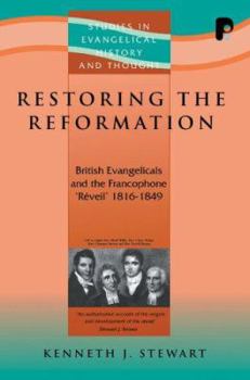 Paperback Restoring the Reformation: British Evangelicals and the Francophone 'Reveil' 1816-1849 (Studies in Evangelical History and Thought) Book