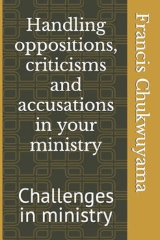 Paperback Handling oppositions, criticisms and accusations in your ministry: Challenges in ministry Book