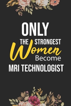 Paperback Only The Strongest Women Become MRI Technologist: Lined Composition Notebook Gift for MRI Technologist Funy Birthday Gift Journal / 6"X9" - 120 Page Book