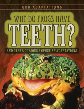 Library Binding Why Do Frogs Have Teeth?: And Other Curious Amphibian Adaptations Book