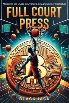 Paperback Full Court Press: Mastering the Crypto Court Using the Language of Basketball! Book