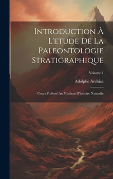 Hardcover Introduction À L'etude De La Paleontologie Stratigraphique: Cours Professé Au Muséum D'histoire Naturelle; Volume 1 [French] Book