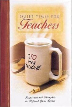 Hardcover Quiet Times for Teachers: Inspirational Thoughts to Refresh Your Spirit Book
