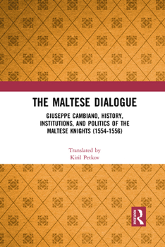 Paperback The Maltese Dialogue: Giuseppe Cambiano, History, Institutions, and Politics of the Maltese Knights 1554-1556 Book