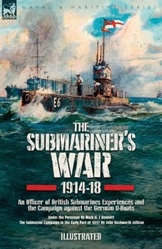 The Submariner's War, 1914-18. An Officer of British Submarines Experiences and the Campaign against the German U-Boats: Under the Periscope & The Submarine Campaign in the Early Part of 1917