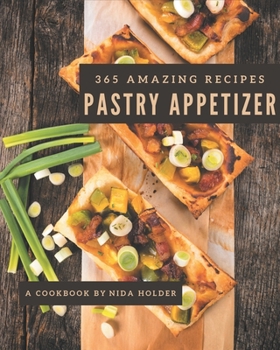 Paperback 365 Amazing Pastry Appetizer Recipes: A Pastry Appetizer Cookbook for All Generation Book