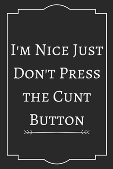 I'm Nice Just Don't Press the Cunt Button: Perfect Gift (100 Pages, Blank Notebook, 6 x 9) (Cool Notebooks) Paperback