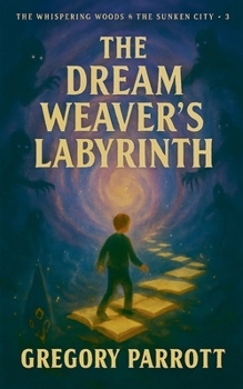 The Dream Weaver's Labyrinth (The Whispering Woods & the Sunken City)