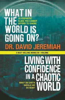 What In The World Is Going On?/Living With Confidence in a Chaotic World (2 Best Selling Books in One Volume) by Dr. David Jeremiah