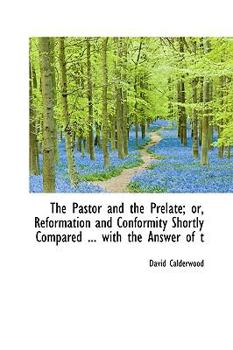 The Pastor and the Prelate; or, Reformation and Conformity Shortly Compared with the Answer of T