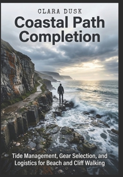 Paperback Coastal Path Completion Tide Management, Gear Selection, and Logistics for Beach and Cliff Walking Book