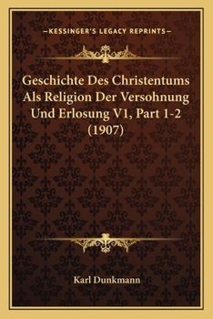 Paperback Geschichte Des Christentums Als Religion Der Versohnung Und Erlosung V1, Part 1-2 (1907) [German] Book