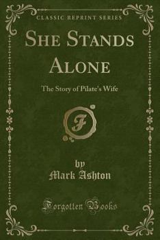 Paperback She Stands Alone: The Story of Pilate's Wife (Classic Reprint) Book