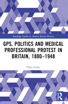 Paperback GPs, Politics and Medical Professional Protest in Britain, 1880-1948 Book