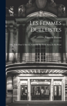 Hardcover Les Femmes Duellistes: Ou, Tout Pour L'Amour, Comédie En Trois Actes Et En Prose ... [French] Book