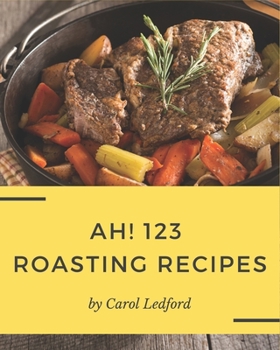 Paperback Ah! 123 Roasting Recipes: A Roasting Cookbook You Will Need Book