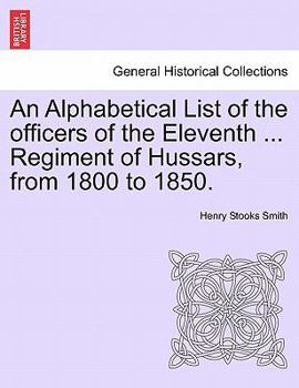 An Alphabetical List of the Officers of the Eleventh ... Regiment of Hussars, from 1800 to 1850.