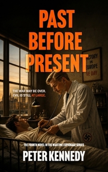 PAST BEFORE PRESENT: The war in Europe is over... but the hunt for justice has only just begun (The Wartime Espionage Series)