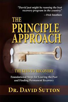 Paperback The Principle Approach, the Keys to Recovery, Foundational Steps for Leaving the past and Finding Permanent Recovery Book