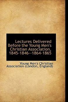 Paperback Lectures Delivered Before the Young Men's Christian Association, 1845-1846--1864-1865 Book