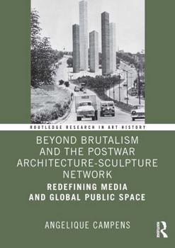 Hardcover Beyond Brutalism and the Postwar Architecture-Sculpture Network: Redefining Media and Global Public Space Book