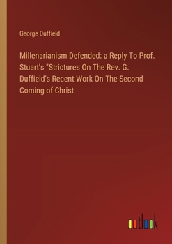 Paperback Millenarianism Defended: a Reply To Prof. Stuart's "Strictures On The Rev. G. Duffield's Recent Work On The Second Coming of Christ Book