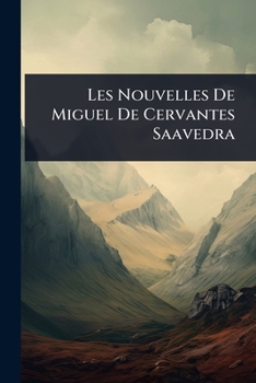 Les Nouvelles De Miguel De Cervantes Saavedra (French Edition)