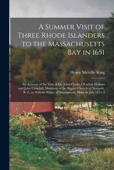 Paperback A Summer Visit of Three Rhode Islanders to the Massachusetts Bay in 1651: An Account of the Visit of Dr. John Clarke, Obadiah Holmes and John Crandall Book