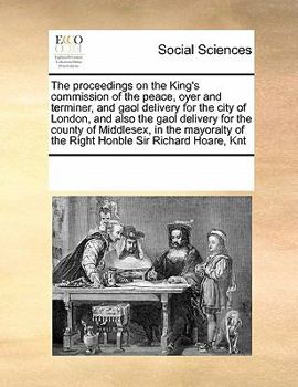 Paperback The Proceedings on the King's Commission of the Peace, Oyer and Terminer, and Gaol Delivery for the City of London, and Also the Gaol Delivery for the Book