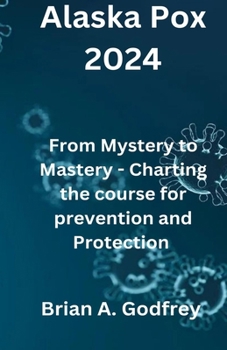 Paperback Alaska Pox 2024: From Mystery to Mastery - Charting the Course for Prevention and Protection Book