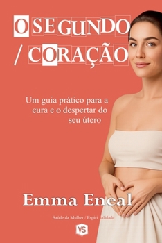 O Segundo Coração - Um guia prático para a cura e o despertar do seu útero (Portuguese Edition)