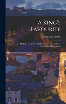 A King's Favourite: Madame du Barry and Her Times From Hitherto Unpublished Documents
