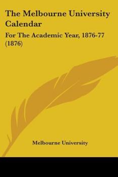 The Melbourne University Calendar: For The Academic Year, 1876-77