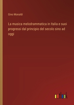 Paperback La musica melodrammatica in Italia e suoi progressi dal principio del secolo sino ad oggi [Italian] Book