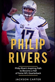 Paperback Philip Rivers: Philip Rivers' Inspiring Path to Become a Hall of Fame Quarterback Book