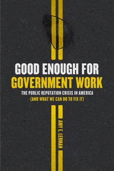 Good Enough for Government Work: The Public Reputation Crisis in America - Book  of the Chicago Studies in American Politics