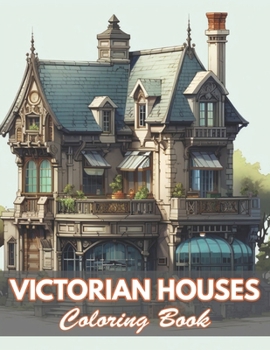Victorian Houses Coloring Book: 100+ Coloring Pages for Relaxation and Stress Relief