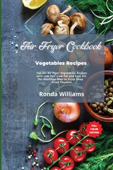 Paperback Air Fryer Cookbook Vegetables Recipes: Top 50+ Air Fryer Vegetables Recipes with Low Salt, Low Fat and Less Oil. The Healthier Way to Enjoy Deep-Fried Book