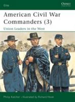 American Civil War Commanders (3): Union Leaders in the West - Book #89 of the Osprey Elite