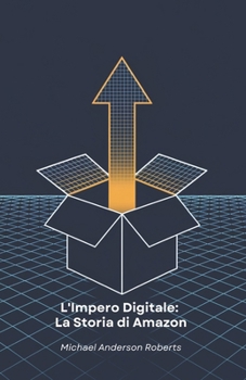 Paperback L'Impero Digitale: La Storia di Amazon: Come una libreria online ha rivoluzionato il commercio mondiale e trasformato la nostra vita quotidiana [Italian] Book