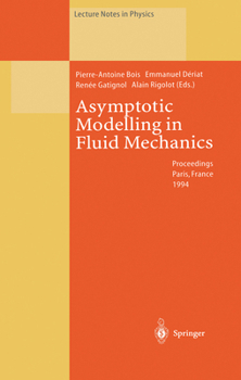 Asymptotic Modelling in Fluid Mechanics: Proceedings of a Symposium in Honour of Professor Jean-Pierre Guiraud Held at the Université Pierre et Marie Curie, Paris, France, 20-22 April 1994