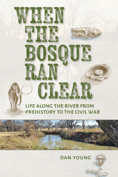 Hardcover When the Bosque Ran Clear: Life Along the River from Prehistory to the Civil War Book