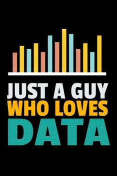 Just A Guy Who Loves Data: Blank Lined Journal Gift For Computer Data Science Related People.