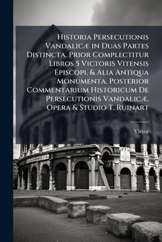 Paperback Historia Persecutionis Vandalicæ in Duas Partes Distincta. Prior Complectitur Libros 5 Victoris Vitensis Episcopi, & Alia Antiqua Monumenta. Posterior [Latin] Book