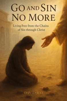 Go and Sin No More: Living Free from the Chains of Sin through Christ